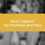 How I capture my boutique journeys