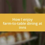 How I enjoy farm-to-table dining at inns