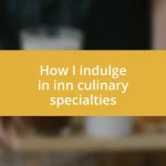 How I indulge in inn culinary specialties