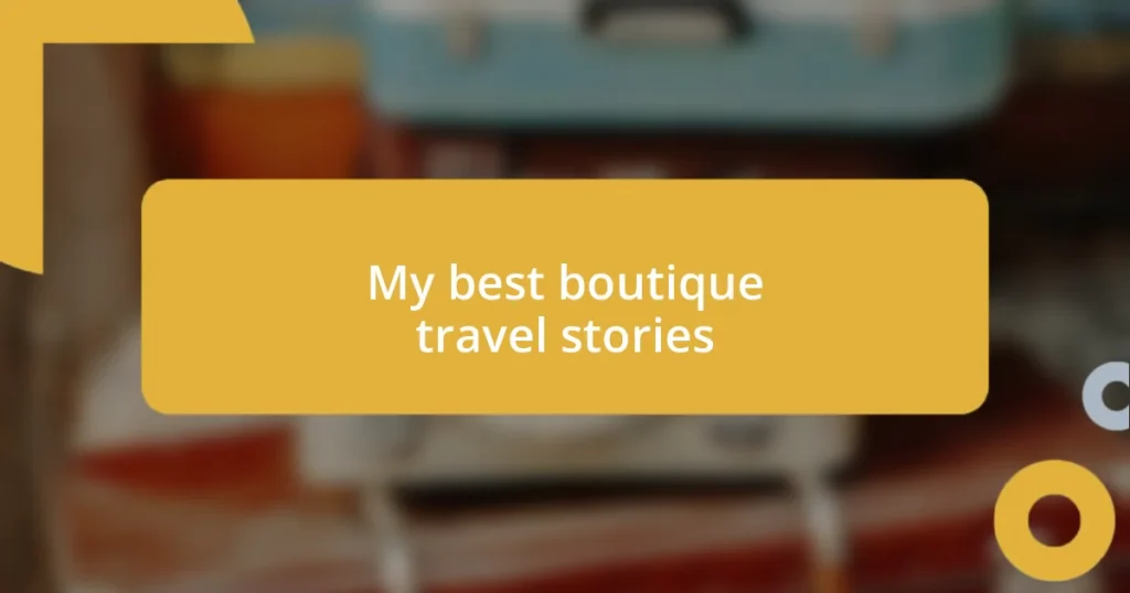 My best boutique travel stories