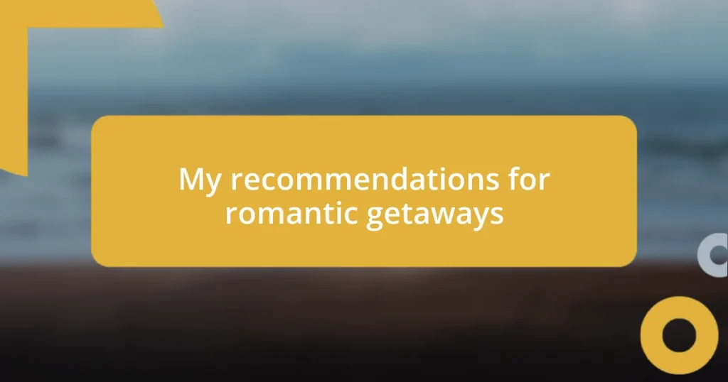 My recommendations for romantic getaways